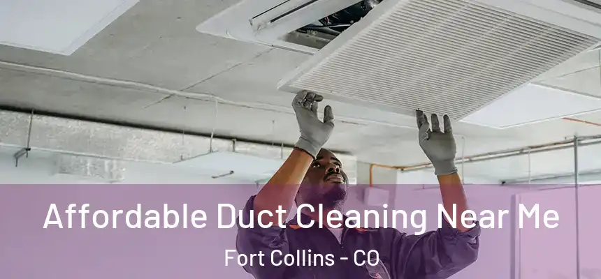 Affordable Duct Cleaning Near Me Fort Collins - CO