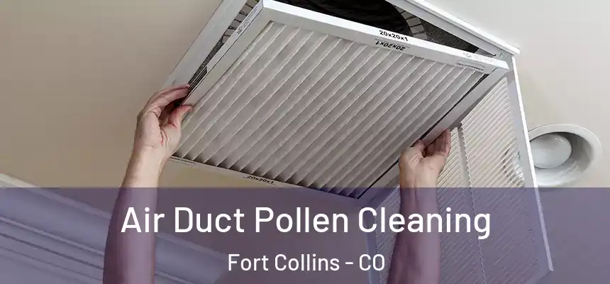 Air Duct Pollen Cleaning Fort Collins - CO