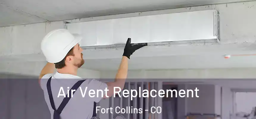 Air Vent Replacement Fort Collins - CO