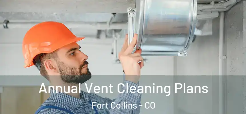 Annual Vent Cleaning Plans Fort Collins - CO