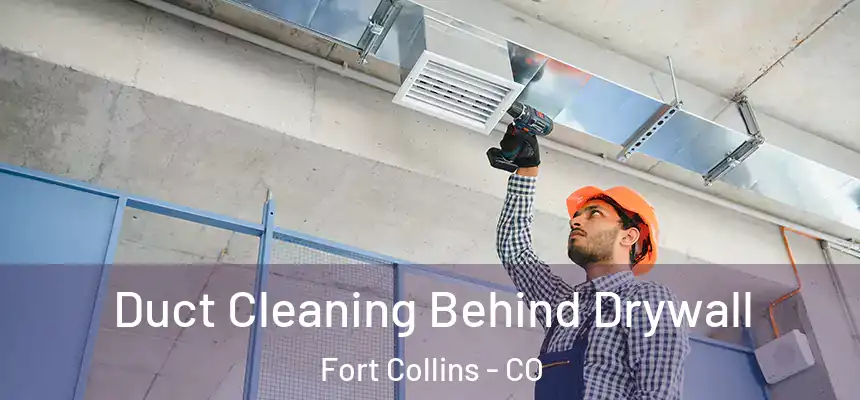 Duct Cleaning Behind Drywall Fort Collins - CO