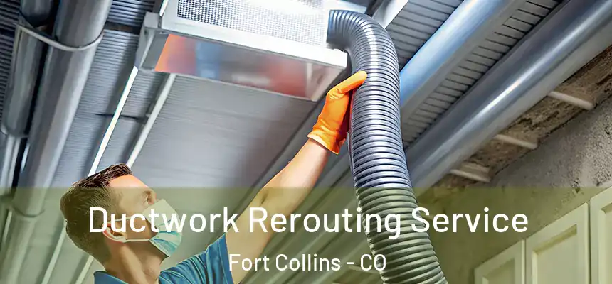 Ductwork Rerouting Service Fort Collins - CO
