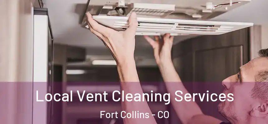Local Vent Cleaning Services Fort Collins - CO