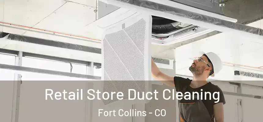 Retail Store Duct Cleaning Fort Collins - CO