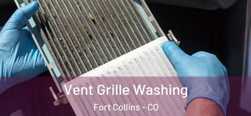 Vent Grille Washing Fort Collins - CO