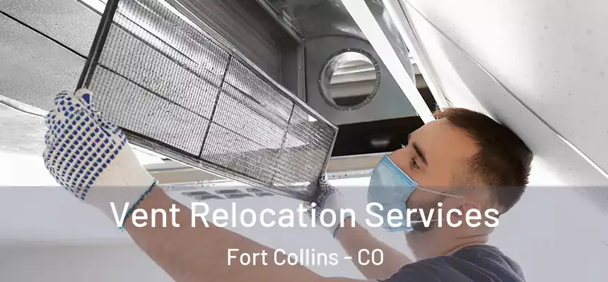 Vent Relocation Services Fort Collins - CO