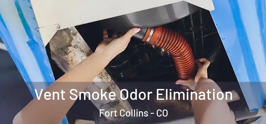 Vent Smoke Odor Elimination Fort Collins - CO