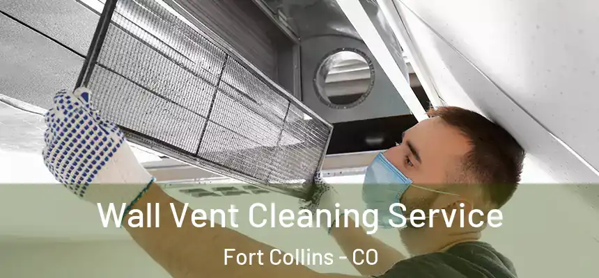 Wall Vent Cleaning Service Fort Collins - CO